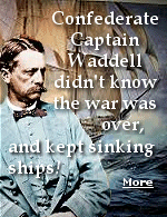 Unaware that the South surrendered in April, 1865, the captain of the Confederate ship CSS Shenandoah continued to attack and sink Union ships until August.